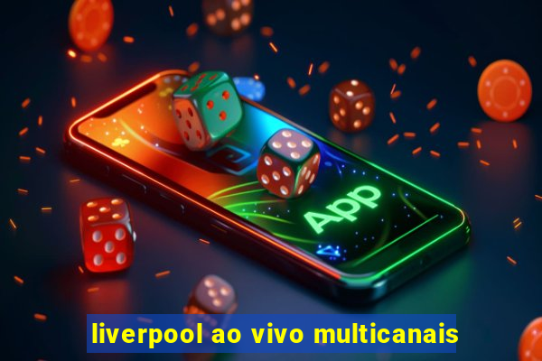 liverpool ao vivo multicanais